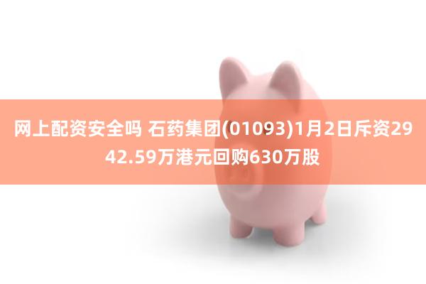 网上配资安全吗 石药集团(01093)1月2日斥资2942.59万港元回购630万股