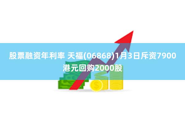 股票融资年利率 天福(06868)1月3日斥资7900港元回购2000股